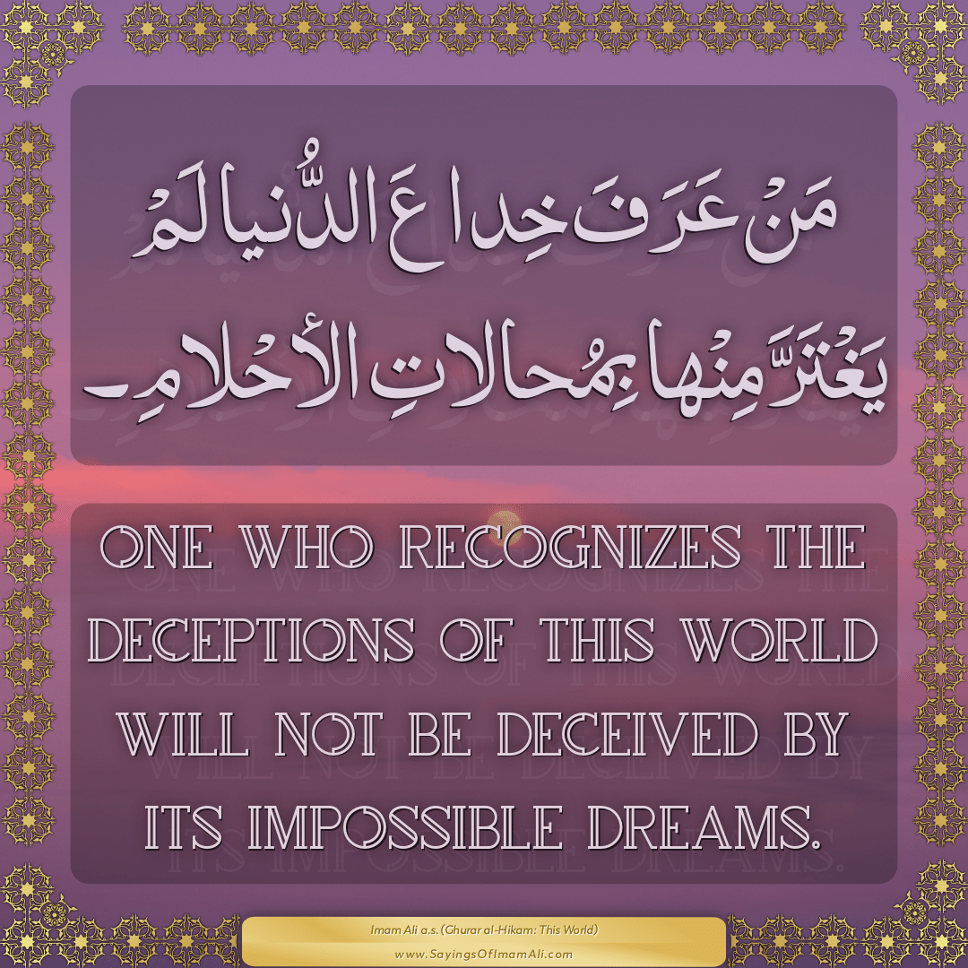 One who recognizes the deceptions of this world will not be deceived by...